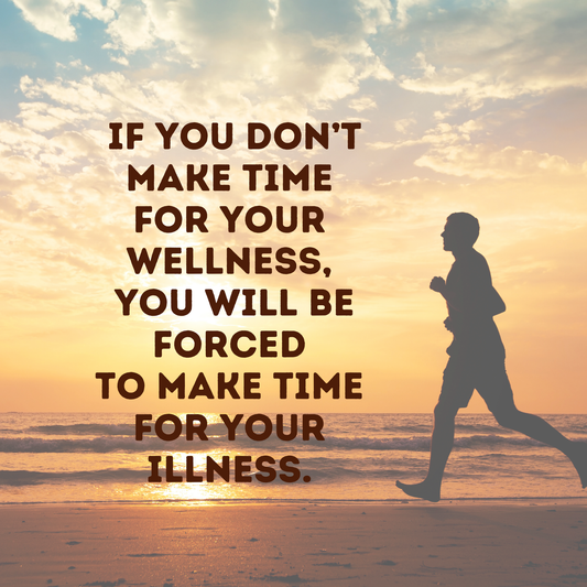 If you don’t make time for your wellness